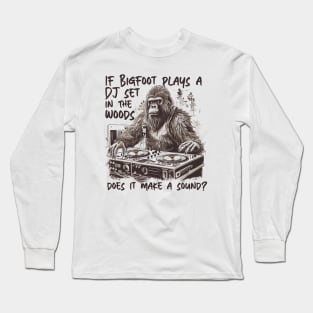 If Bigfoot Plays a DJ Set in the Woods Does It Make a Sound? // Funny Big Foot Dj Long Sleeve T-Shirt